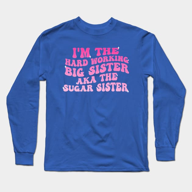 I'm The Hard Working Big Sister Aka The Sugar Sister Long Sleeve T-Shirt by Bubble cute 